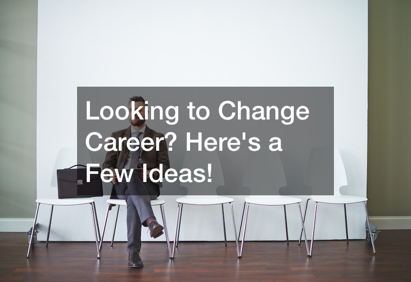 Looking to Change Career? Heres a Few Ideas!