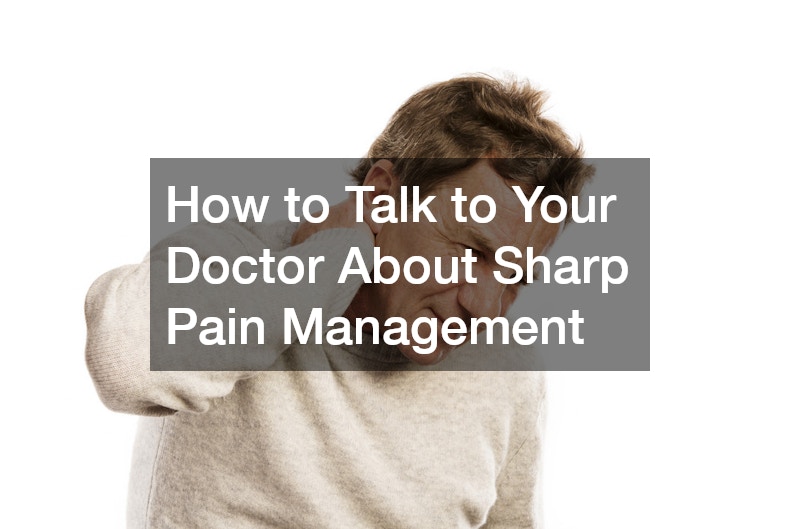 How to Talk to Your Doctor About Sharp Pain Management